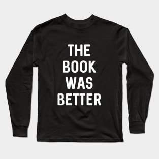 The Book was Better Long Sleeve T-Shirt